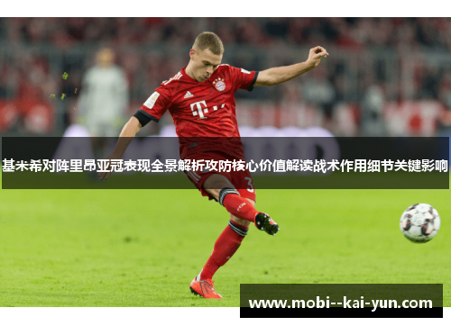 基米希对阵里昂亚冠表现全景解析攻防核心价值解读战术作用细节关键影响 基米希对阵里昂亚冠表现全景解析攻防核心价值解读战术作用细节关键影响