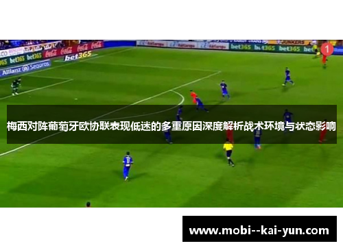 梅西对阵葡萄牙欧协联表现低迷的多重原因深度解析战术环境与状态影响